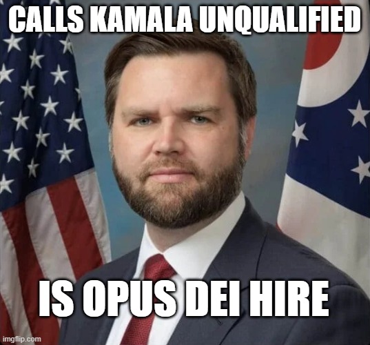 CALLS KAMALA UNQUALIFIED; IS OPUS DEI HIRE | made w/ Imgflip meme maker