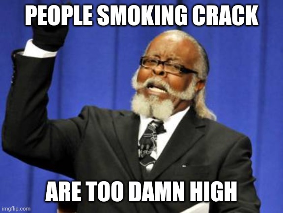 Too Damn High Meme | PEOPLE SMOKING CRACK; ARE TOO DAMN HIGH | image tagged in memes,too damn high | made w/ Imgflip meme maker