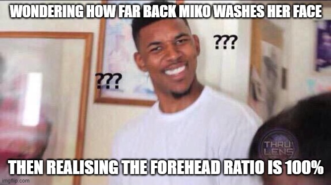 Black guy confused | WONDERING HOW FAR BACK MIKO WASHES HER FACE; THEN REALISING THE FOREHEAD RATIO IS 100% | image tagged in black guy confused | made w/ Imgflip meme maker