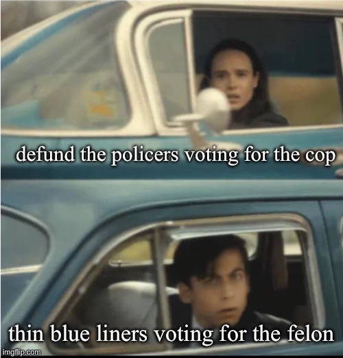 Cars Passing Each Other | defund the policers voting for the cop; thin blue liners voting for the felon | image tagged in cars passing each other | made w/ Imgflip meme maker