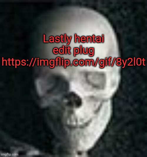 Skull | Lastly hentai edit plug https://imgflip.com/gif/8y2l0t | image tagged in skull | made w/ Imgflip meme maker