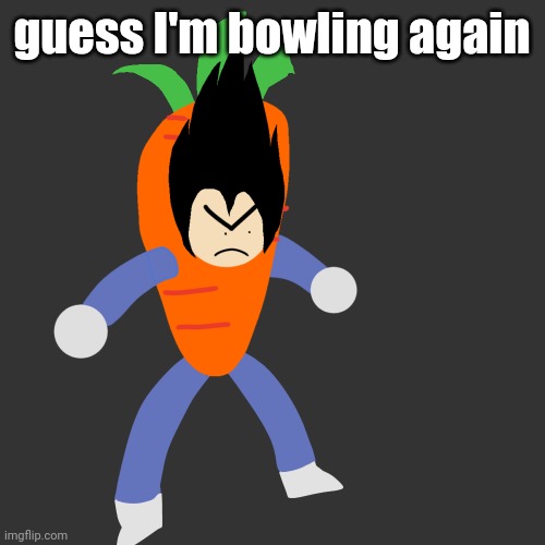 vegetable | guess I'm bowling again | image tagged in vegetable | made w/ Imgflip meme maker