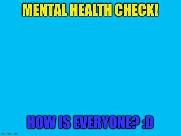 - LA | MENTAL HEALTH CHECK! HOW IS EVERYONE? :D | made w/ Imgflip meme maker