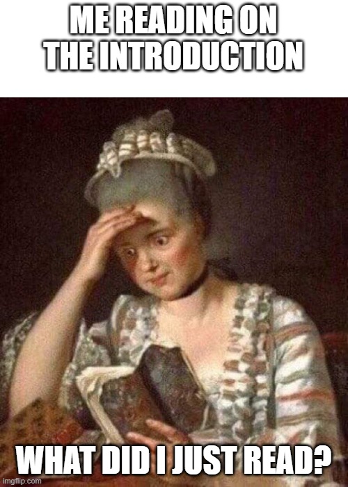 What did I just read | ME READING ON THE INTRODUCTION WHAT DID I JUST READ? | image tagged in what did i just read | made w/ Imgflip meme maker