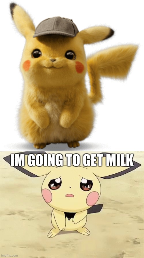 IM GOING TO GET MILK | image tagged in live action detective pikachu,sad pichu | made w/ Imgflip meme maker