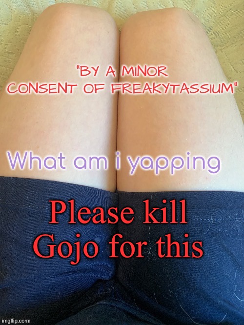 I did not consent | Please kill Gojo for this | image tagged in gojo's relaxing template v2 | made w/ Imgflip meme maker