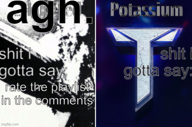 agh | rate the playlist in the comments | image tagged in agh and potassium ann temp | made w/ Imgflip meme maker