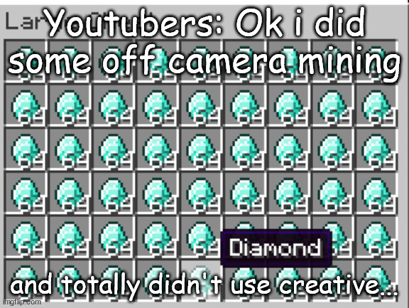 Youtubers: | Youtubers: Ok i did some off camera mining; and totally didn't use creative... | image tagged in minecraft,diamonds | made w/ Imgflip meme maker