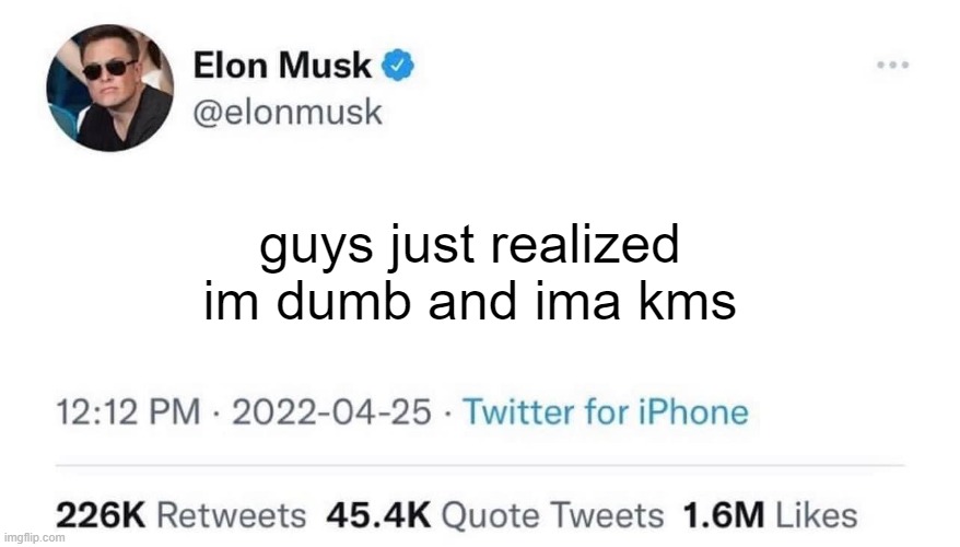 elon musk gonna khs #deserved #pog #rest in piss bro | guys just realized
im dumb and ima kms | image tagged in elon musk buying twitter | made w/ Imgflip meme maker