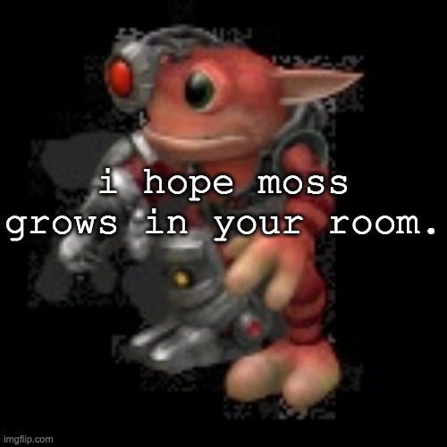 ‎ | i hope moss grows in your room. | image tagged in grox png | made w/ Imgflip meme maker
