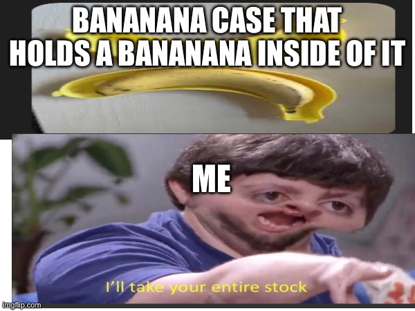 Bananana case | BANANANA CASE THAT HOLDS A BANANANA INSIDE OF IT; ME | image tagged in banana,funny memes | made w/ Imgflip meme maker