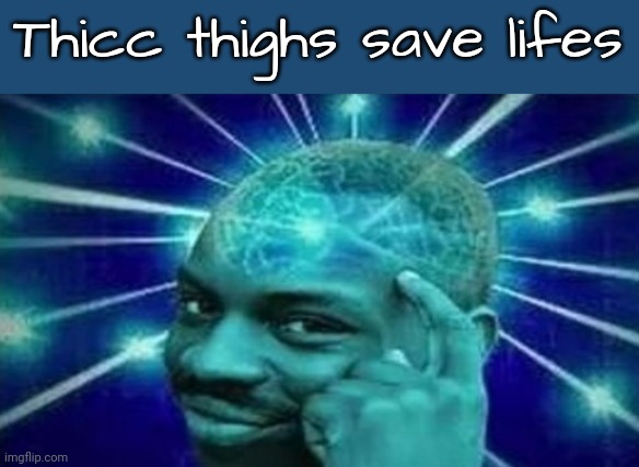 SMORT | Thicc thighs save lifes | image tagged in smort | made w/ Imgflip meme maker