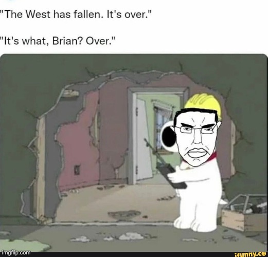 My family is falling apart faster than the west | image tagged in brian griffin | made w/ Imgflip meme maker