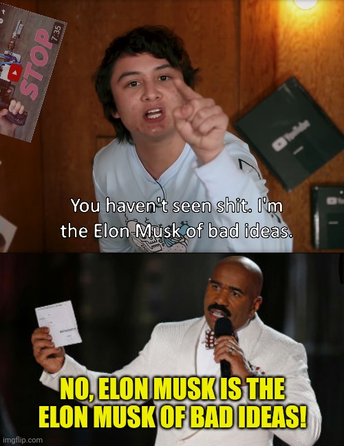 NO, ELON MUSK IS THE ELON MUSK OF BAD IDEAS! | image tagged in i'm the elon musk of bad ideas,wrong answer steve harvey,elon musk is stupid | made w/ Imgflip meme maker