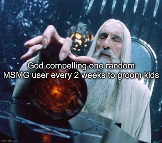 Saruman and Palantir | God compelling one random MSMG user every 2 weeks to groom kids | image tagged in saruman and palantir | made w/ Imgflip meme maker