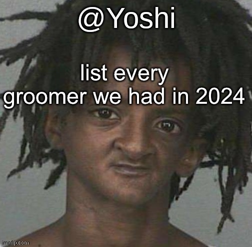 yoshi's cursed mugshot temp | list every groomer we had in 2024 | image tagged in yoshi's cursed mugshot temp | made w/ Imgflip meme maker