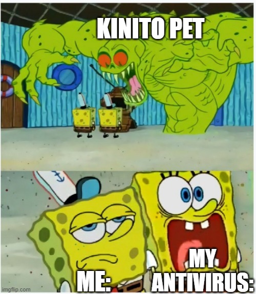 my dead computer | KINITO PET; MY ANTIVIRUS:; ME: | image tagged in spongebob squarepants scared but also not scared | made w/ Imgflip meme maker