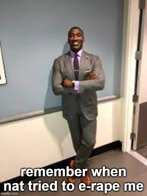 Shannon Sharpe Fit Checks | remember when nat tried to e-rape me | image tagged in shannon sharpe fit checks | made w/ Imgflip meme maker