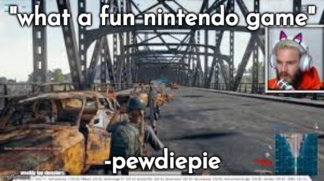 pewdiepie in the bridge | "what a fun nintendo game"; -pewdiepie | image tagged in pewdiepie in the bridge | made w/ Imgflip meme maker