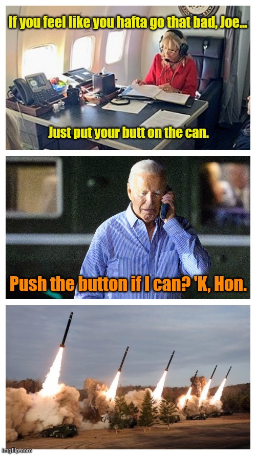 Sometime during the next 5 months... | If you feel like you hafta go that bad, Joe... Just put your butt on the can. Push the button if I can? 'K, Hon. | made w/ Imgflip meme maker