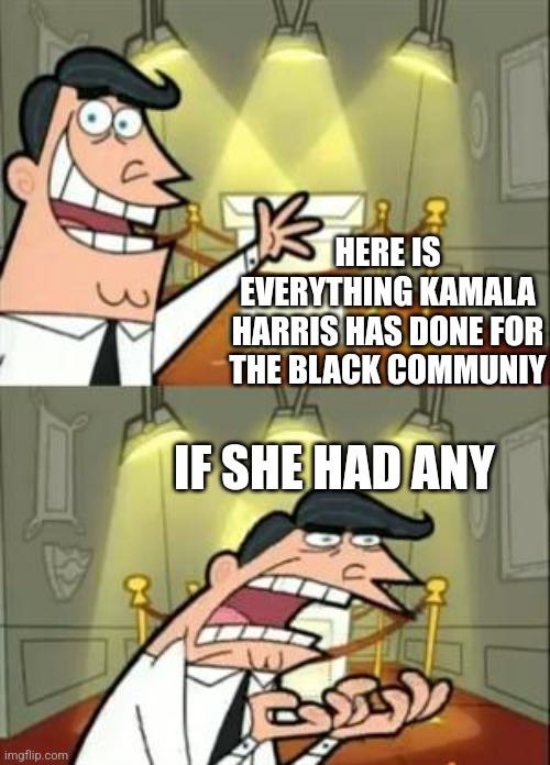 This Is Where I'd Put My Trophy If I Had One Meme | HERE IS EVERYTHING KAMALA HARRIS HAS DONE FOR THE BLACK COMMUNIY; IF SHE HAD ANY | image tagged in memes,this is where i'd put my trophy if i had one | made w/ Imgflip meme maker