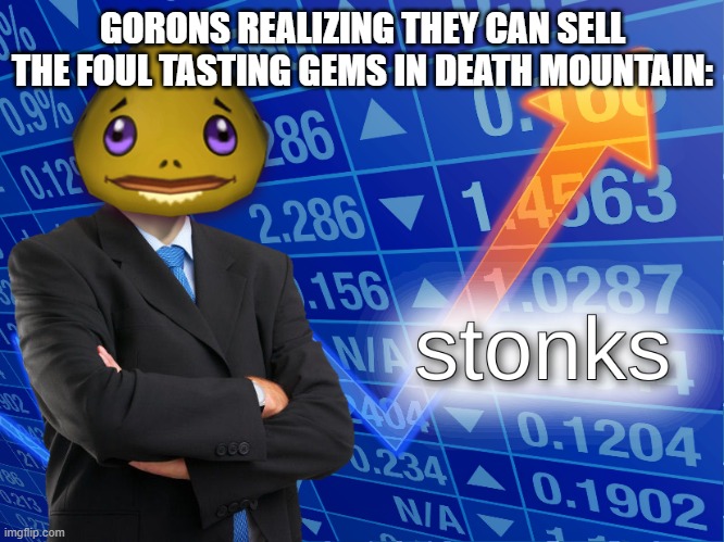 stonks | GORONS REALIZING THEY CAN SELL THE FOUL TASTING GEMS IN DEATH MOUNTAIN: | image tagged in stonks | made w/ Imgflip meme maker