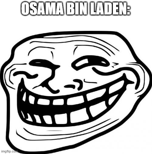 Troll Face Meme | OSAMA BIN LADEN: | image tagged in memes,troll face | made w/ Imgflip meme maker