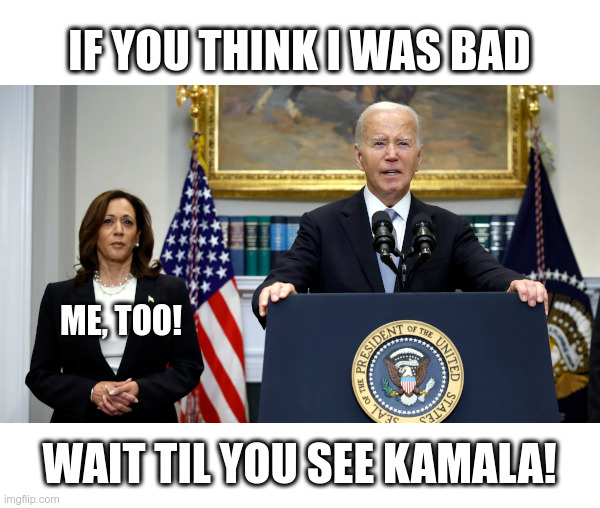 If You Thought Joe Biden Was Bad | image tagged in joe biden,senile,incompetent,kamala harris,laughing,hyena | made w/ Imgflip meme maker