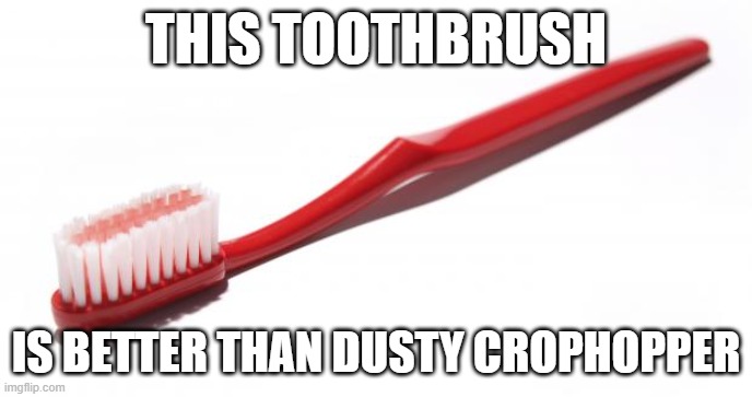 Toothbrush meme | THIS TOOTHBRUSH; IS BETTER THAN DUSTY CROPHOPPER | image tagged in toothbrush meme | made w/ Imgflip meme maker