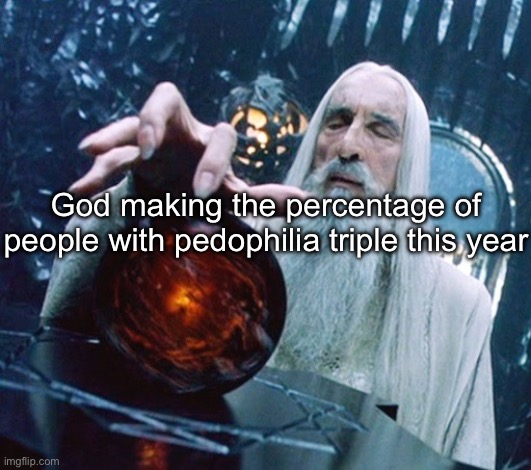 Saruman and Palantir | God making the percentage of people with pedophilia triple this year | image tagged in saruman and palantir | made w/ Imgflip meme maker