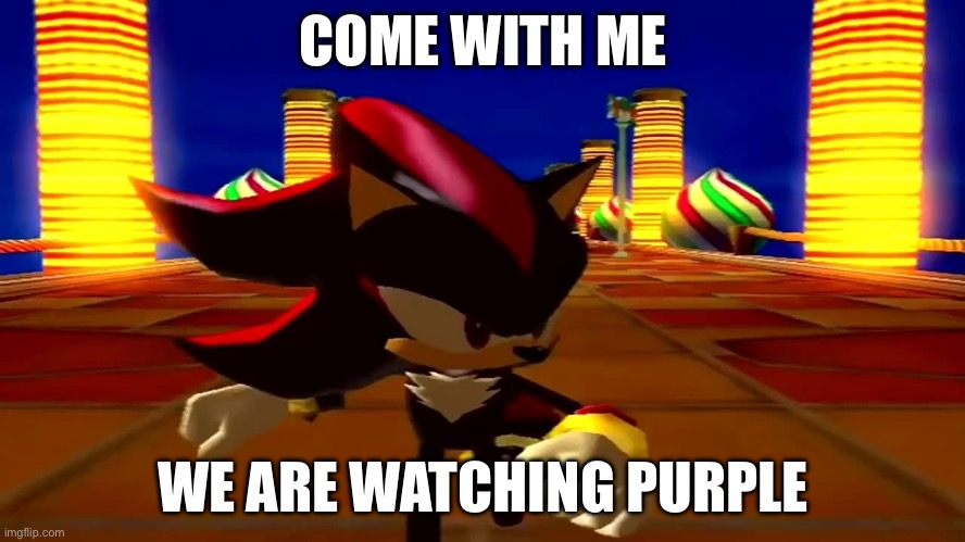 DAMN fourth chaos emerald | COME WITH ME; WE ARE WATCHING PURPLE | image tagged in damn fourth chaos emerald | made w/ Imgflip meme maker