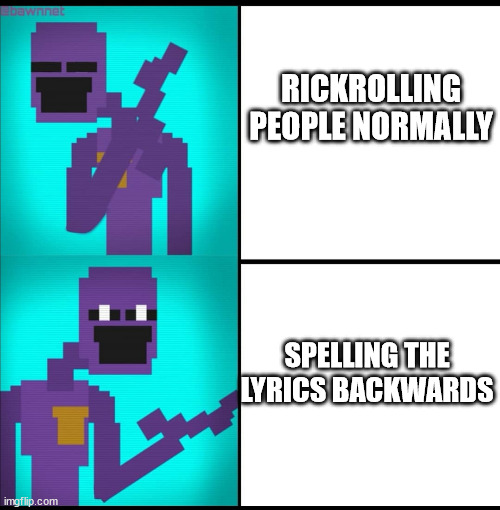 rickrolling forever | RICKROLLING PEOPLE NORMALLY; SPELLING THE LYRICS BACKWARDS | image tagged in drake hotline bling meme fnaf edition | made w/ Imgflip meme maker