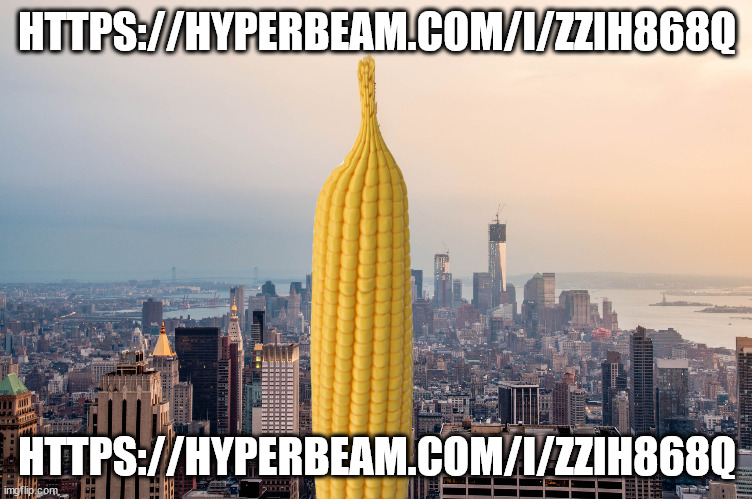 i turned the empire state building into corn with an image software | HTTPS://HYPERBEAM.COM/I/ZZIH868Q; HTTPS://HYPERBEAM.COM/I/ZZIH868Q | image tagged in empirecorn | made w/ Imgflip meme maker