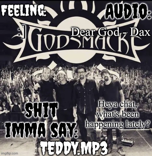 I was doing research on lottery tickets (so me and my family can go on a cruise) | Dear God - Dax; :]; Heya chat, what's been happening lately? | image tagged in teddy's godsmack template | made w/ Imgflip meme maker