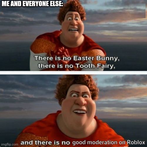 TIGHTEN MEGAMIND "THERE IS NO EASTER BUNNY" | ME AND EVERYONE ELSE:; good moderation on Roblox | image tagged in tighten megamind there is no easter bunny | made w/ Imgflip meme maker