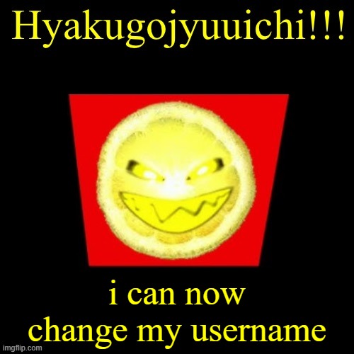 hyaku | i can now change my username | image tagged in hyaku | made w/ Imgflip meme maker