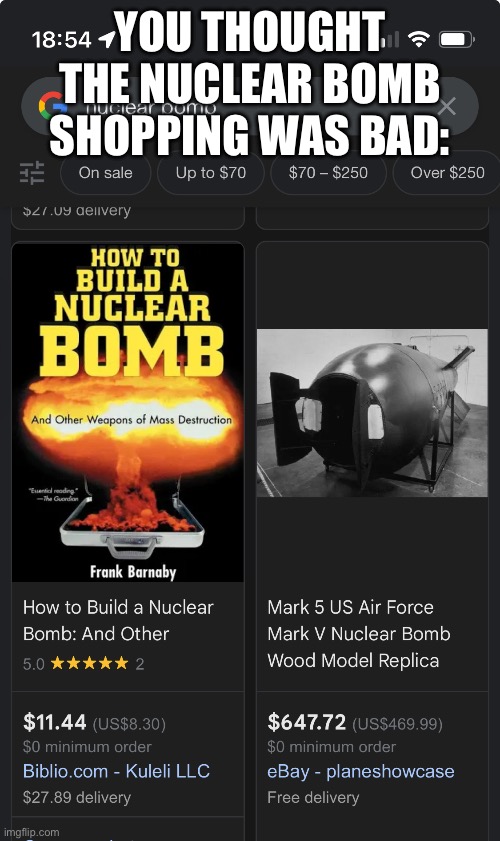 “Now I am become Death, the destroyer of worlds." | YOU THOUGHT THE NUCLEAR BOMB SHOPPING WAS BAD: | image tagged in nuke,huh,what the fuck | made w/ Imgflip meme maker