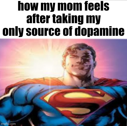 Superman starman meme | how my mom feels after taking my only source of dopamine | image tagged in superman starman meme | made w/ Imgflip meme maker