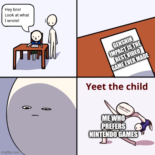 Yeet The Child | GENSHIN IMPACT IS THE BEST VIDEO GAME EVER MADE; ME WHO PREFERS NINTENDO GAMES | image tagged in yeet the child | made w/ Imgflip meme maker