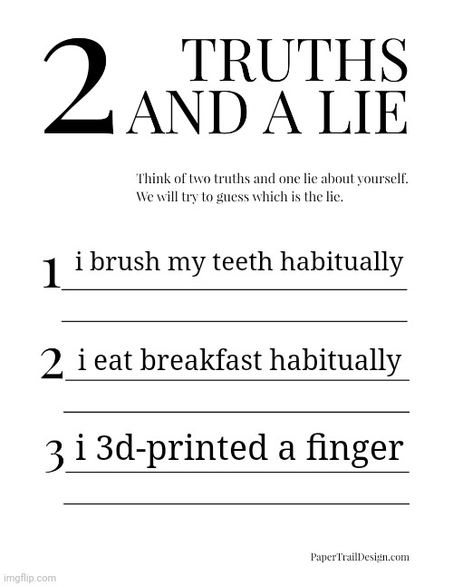 what is this my life briv /skull emoji | i brush my teeth habitually; i eat breakfast habitually; i 3d-printed a finger | image tagged in 2 truths and a lie | made w/ Imgflip meme maker