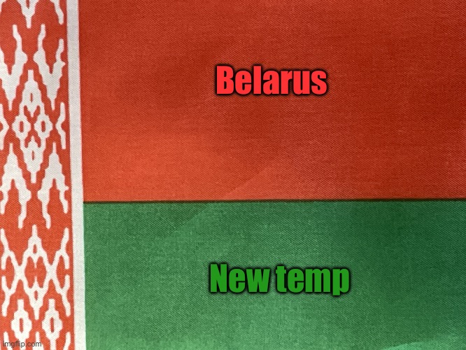 Belarus | Belarus; New temp | image tagged in belarus | made w/ Imgflip meme maker