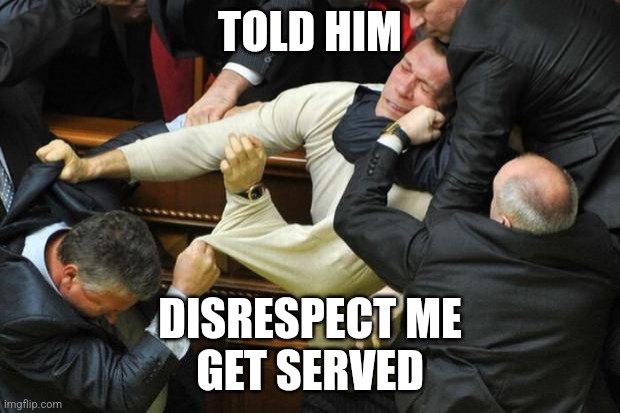 Get Served | TOLD HIM; DISRESPECT ME
GET SERVED | image tagged in fight,get served,memes | made w/ Imgflip meme maker