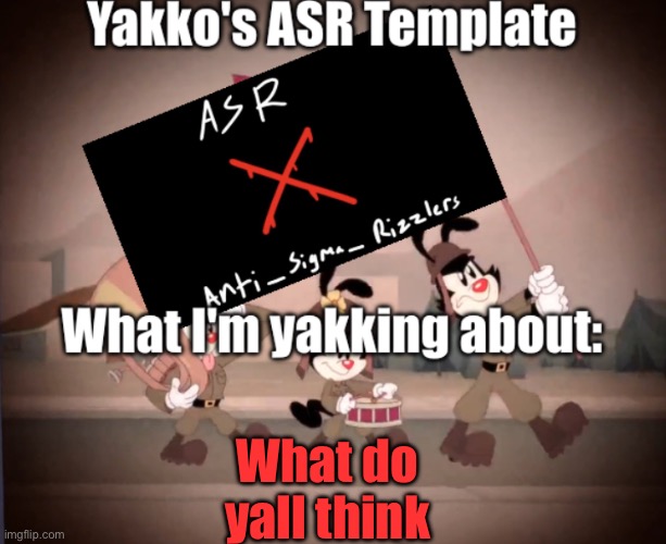 Yakko's ASR template | What do yall think | image tagged in yakko's asr template | made w/ Imgflip meme maker