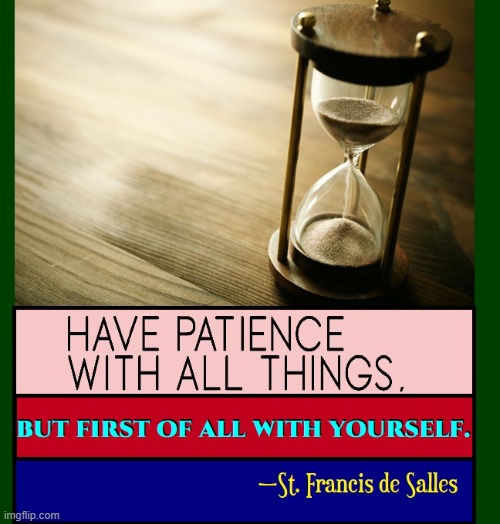 Virtues I aspire to are: faith, hope, love, gratitude, patience, humility | image tagged in vince vance,patience,impatience,hour glass,memes,st francis | made w/ Imgflip meme maker