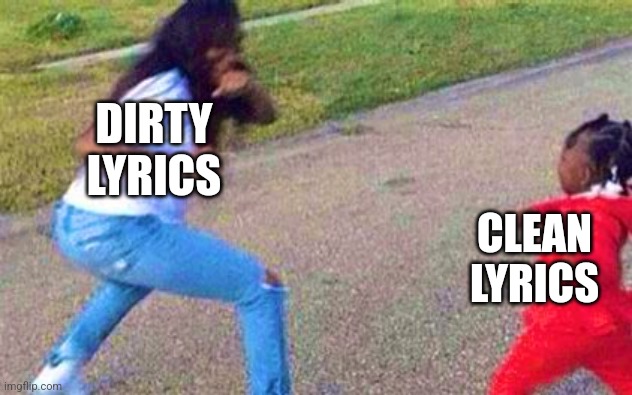 Parental Advisory Explicit Content | DIRTY
LYRICS; CLEAN
LYRICS | image tagged in woman fighting baby,memes,music,clean,dirty | made w/ Imgflip meme maker