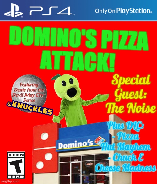 New PlayStation Game Leaked? | DOMINO'S PIZZA
ATTACK! Special Guest: The Noise; Plus DLC:
- Pizza Hut Mayhem
- Chuck E Cheese Madness | image tagged in ps4 case,dominos | made w/ Imgflip meme maker