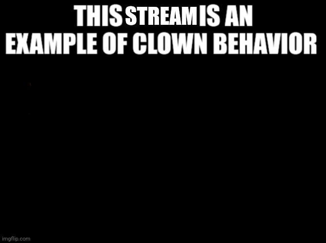 This image is an example of clown behavior dark mode | STREAM | image tagged in this image is an example of clown behavior dark mode | made w/ Imgflip meme maker