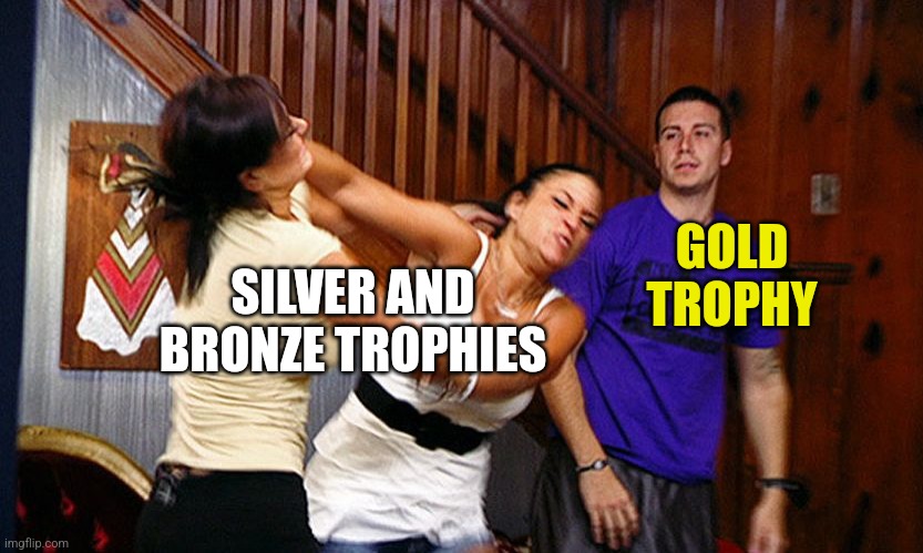 Gold vs. Silver vs. Bronze | SILVER AND
BRONZE TROPHIES; GOLD TROPHY | image tagged in girls fighting,memes,gold,silver,bronze,trophies | made w/ Imgflip meme maker