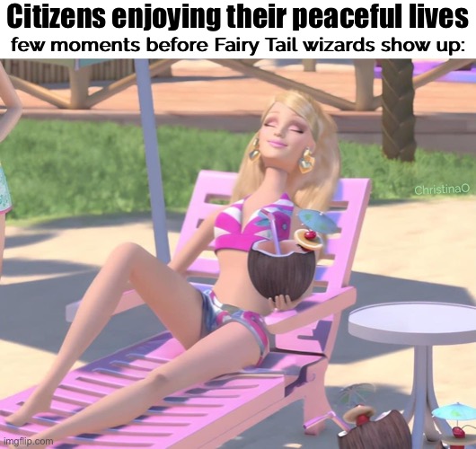 Fairy Tail Citizens | Citizens enjoying their peaceful lives; few moments before Fairy Tail wizards show up:; ChristinaO | image tagged in memes,fairy tail,fairy tail meme,fairy tail memes,barbie,destruction | made w/ Imgflip meme maker