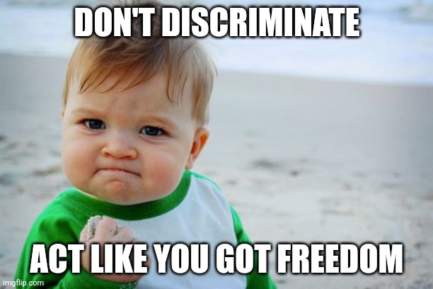 Freedom | DON'T DISCRIMINATE; ACT LIKE YOU GOT FREEDOM | image tagged in memes,success kid original,freedom | made w/ Imgflip meme maker